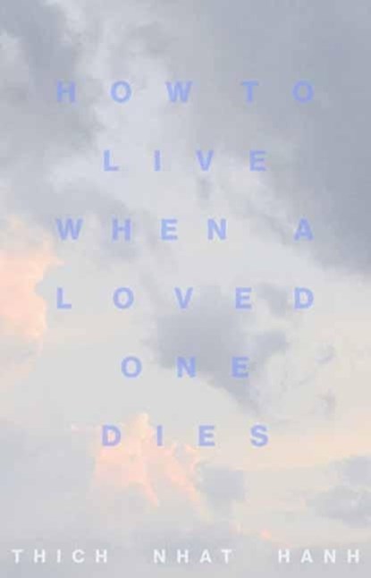 How to Live When a Loved One Dies, Thich Nhat Hanh - Paperback - 9781946764805