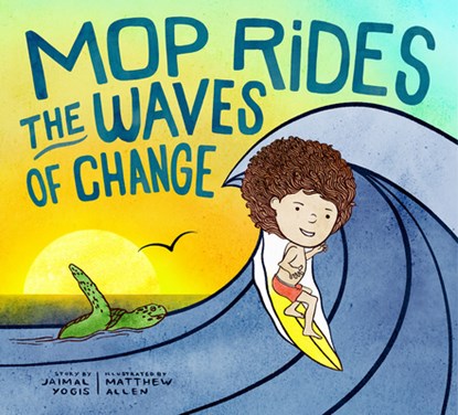Mop Rides the Waves of Change, Jaimal Yogis ; Matt Allen - Gebonden - 9781946764881