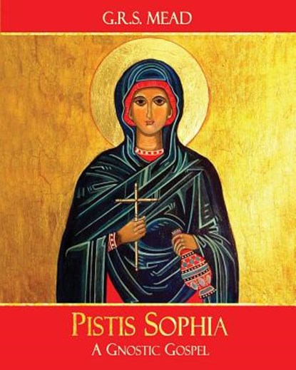 Pistis Sophia: A Gnostic Gospel, G. R. S. Mead - Paperback - 9781946774002