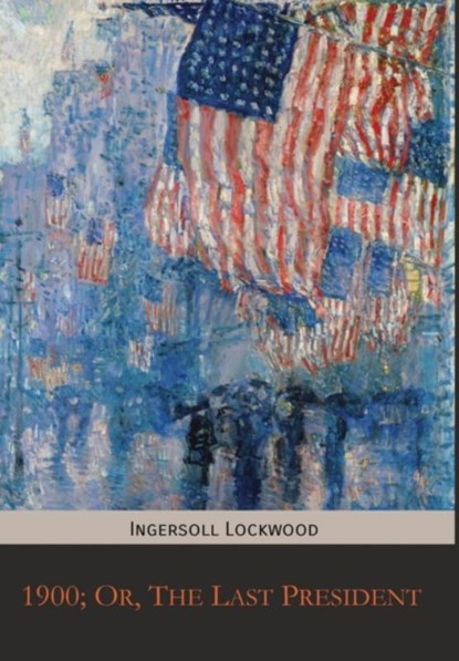 1900; Or, The Last President, Ingersoll Lockwood - Gebonden - 9781946774194