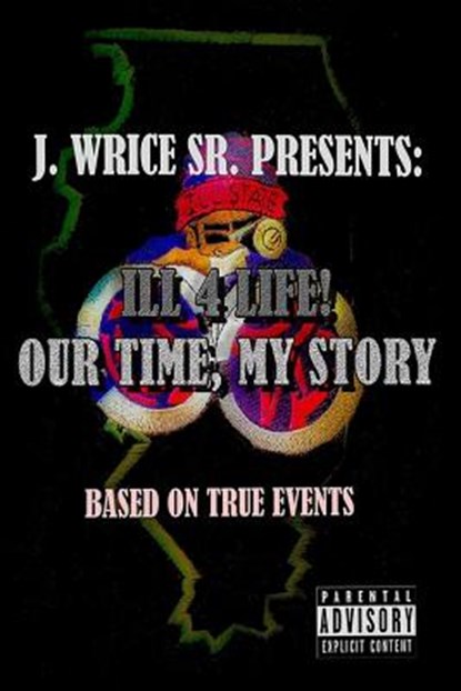 Ill 4 Life! Our Time, My Story, J. Wrice Sr - Paperback - 9781946812933