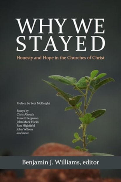 Why We Stayed: Honesty and Hope in the Churches of Christ, Benjamin J. Williams - Ebook - 9781946849182