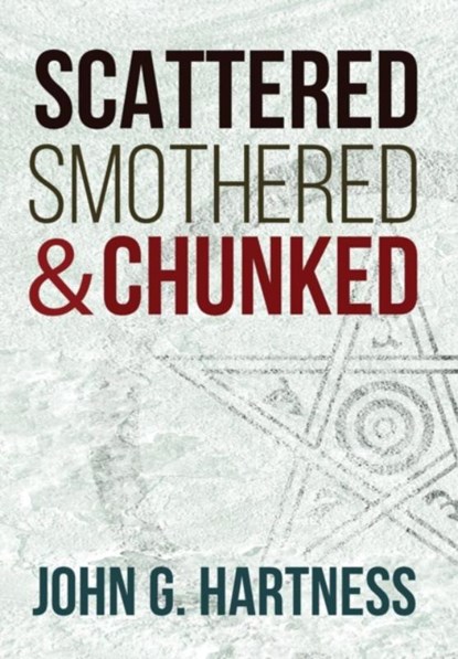 Scattered, Smothered, & Chunked, John G Hartness - Gebonden - 9781946926463