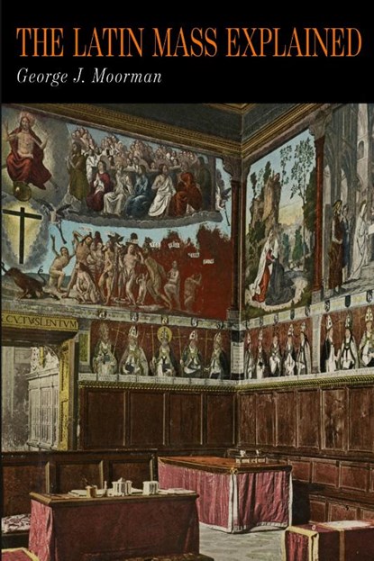 The Latin Mass Explained, George J Moorman - Paperback - 9781946963345