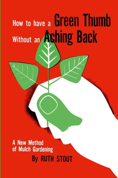 How to Have A Green Thumb Without an Aching Back, Ruth Stout - Paperback - 9781946963512