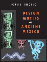 Design Motifs of Ancient Mexico - Jorge Enciso - 9781946963567