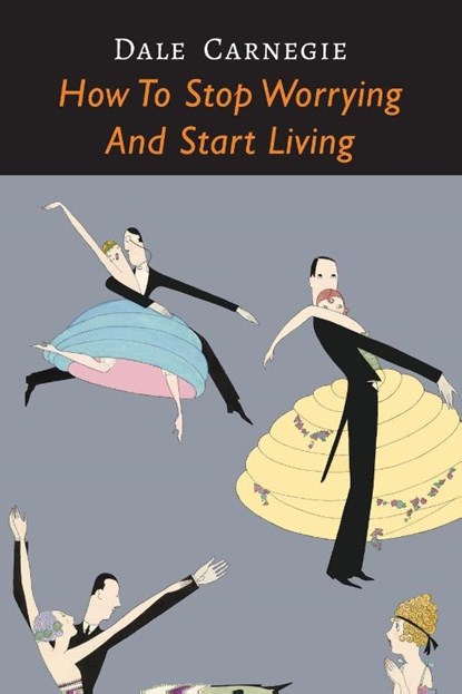 How to Stop Worrying and Start Living, Dale Carnegie - Paperback - 9781946963765