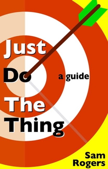 Just Do The Thing: A Guide, Sam Rogers - Ebook - 9781946974006