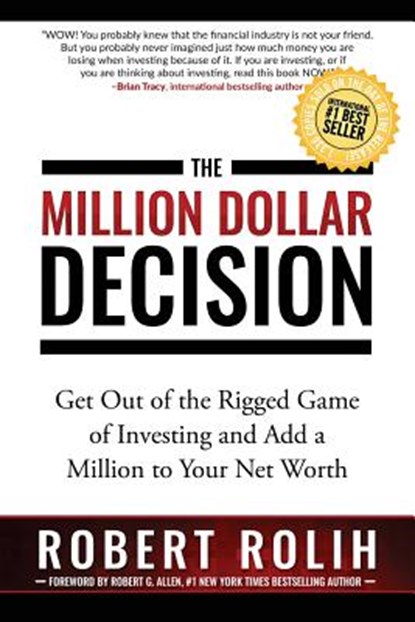The Million Dollar Decision: Get Out of the Rigged Game of Investing and Add a Million to Your Net Worth, Robert Rolih - Paperback - 9781946978004