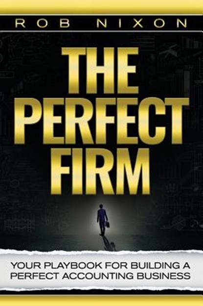 The Perfect Firm: Your Playbook For Building A Perfect Accounting Business, Rob Nixon - Gebonden - 9781946978042