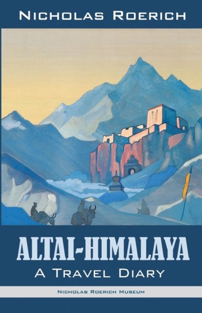 Altai Himalaya, Nicholas Roerich - Paperback - 9781947016101