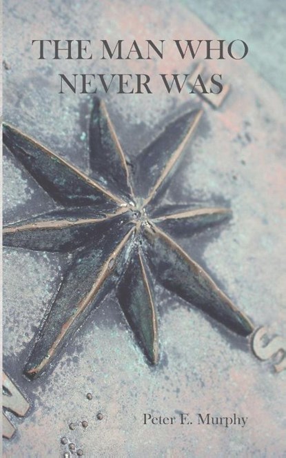 The Man Who Never Was, Peter E Murphy - Paperback - 9781947021617