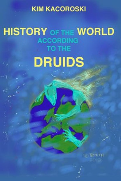 History of the World According to the Druids, Kim Kacoroski - Ebook - 9781947036154