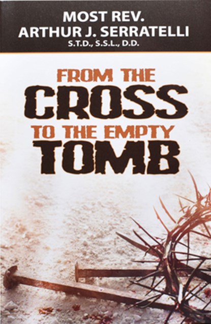 From the Cross to the Empty Tomb, Arthur J. Serratelli - Paperback - 9781947070134