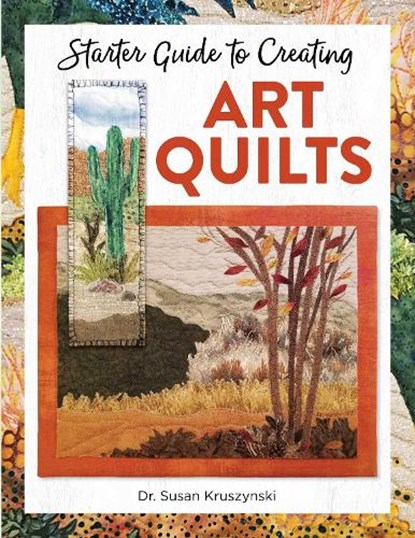 Starter Guide to Creating Art Quilts, Dr Susan Kruszynski - Paperback - 9781947163843