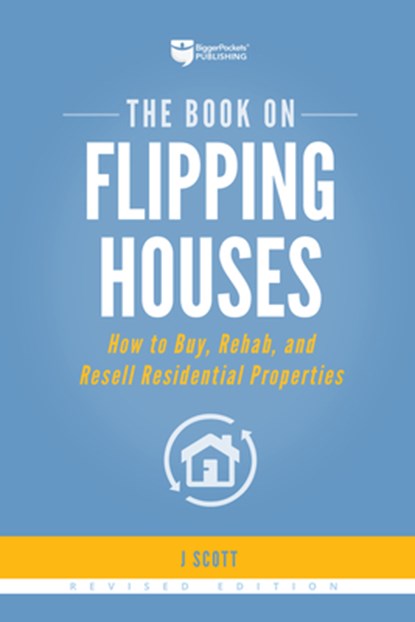 The Book on Flipping Houses: How to Buy, Rehab, and Resell Residential Properties, J. Scott - Paperback - 9781947200104