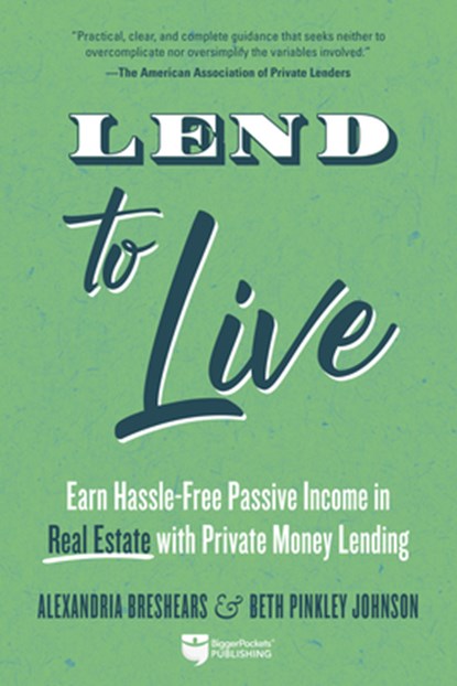 Lend to Live: Earn Hassle-Free Passive Income in Real Estate with Private Money Lending, Alexandria Breshears - Paperback - 9781947200708
