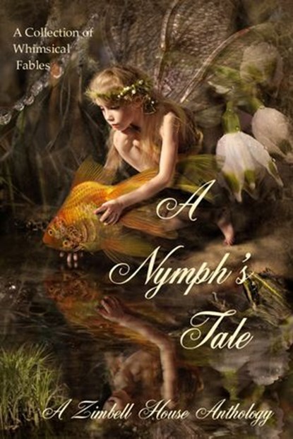 A Nymph's Tale: A Collection of Whimsical Fables, Zimbell House Publishing - Ebook - 9781947210219
