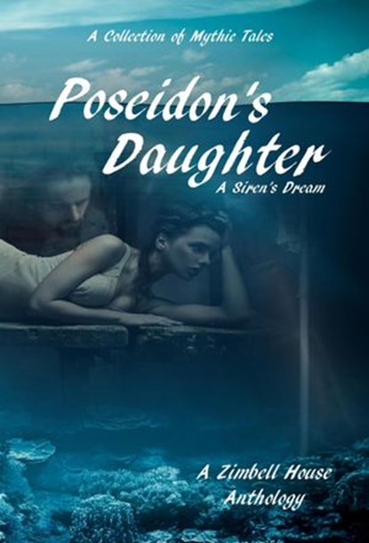 Poseidon's Daughter: A Siren's Dream, Zimbell House Publishing ; K.T. Morley ; Yasmin Nayrouz ; Jose Oseguera ; Anna Kaye-Rogers ; Bella Shore ; Leslie D. Soule ; Justine Stella - Ebook - 9781947210400