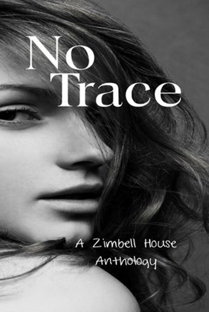 No Trace, Zimbell House Publishing ; Adjie Henderson ; Glen Damian Campbell ; Cheri Vause ; Dale Waters ; Desiree Roundtree ; Don Noel ; Gavin McCall ; Jesse Mullinix ; Jessica Simpkiss ; Joseph McCarthy ; Peter Emmett Naughton ; Rita Mezic ; Sue Ellen Snape ; Robb - Ebook - 9781947210462