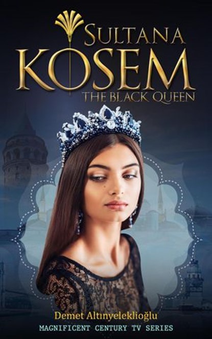 Sultana Kosem - The Black Queen, Demet Altınyeleklioğlu - Ebook - 9781947228535