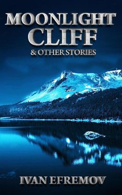 Moonlight Cliff & Other Stories, Ivan Efremov - Ebook - 9781947228658