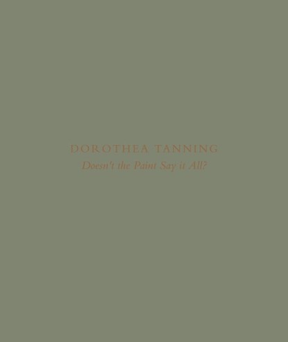 Dorothea Tanning: Doesn’t the Paint Say It All?, Dorothea Tanning - Gebonden - 9781947232983