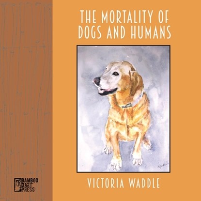 The Mortality of Dogs and Humans, Victoria Waddle - Paperback - 9781947240629