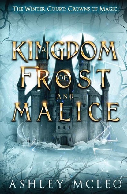 A Kingdom of Frost and Malice, The Winter Court Series, A Crowns of Magic Universe Series, Ashley McLeo - Paperback - 9781947245884