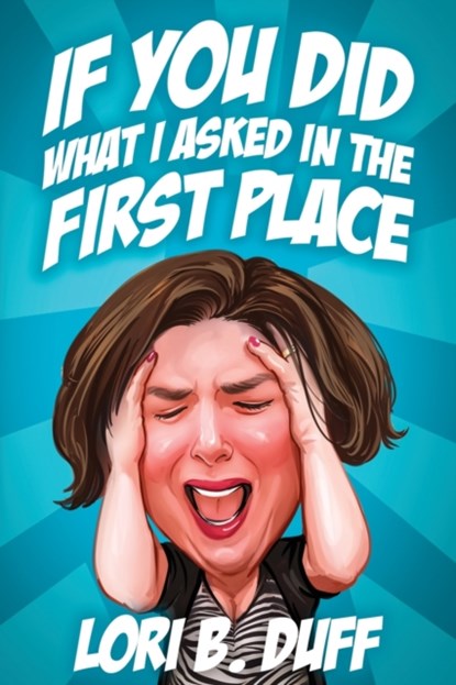 If You Did What I Asked in the First Place, Lori B Duff - Paperback - 9781947309708