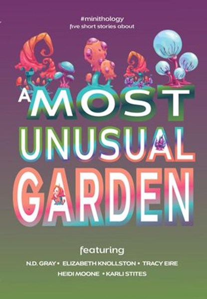 A Most Unusual Garden, N.D. Gray ; Elizabeth Knollston ; Heidi Moone ; Karli Stites ; Tracy Eire - Ebook - 9781947344129