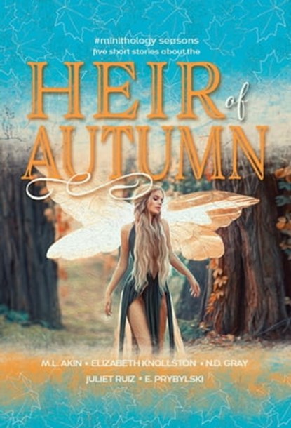 Heir of Autumn, N.D. Gray ; Elizabeth Knollston ; E. Prybylski ; M. L. Akin ; Juliet Ruiz - Ebook - 9781947344259
