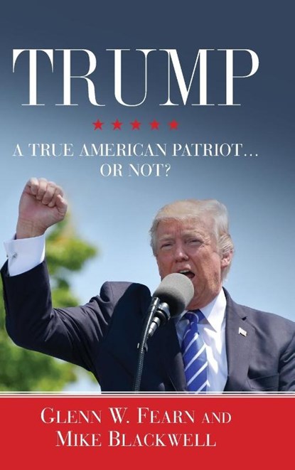 Trump . . . A True American Patriot or Not?, Glenn W Fearn ; Mike Blackwell - Gebonden - 9781947360563
