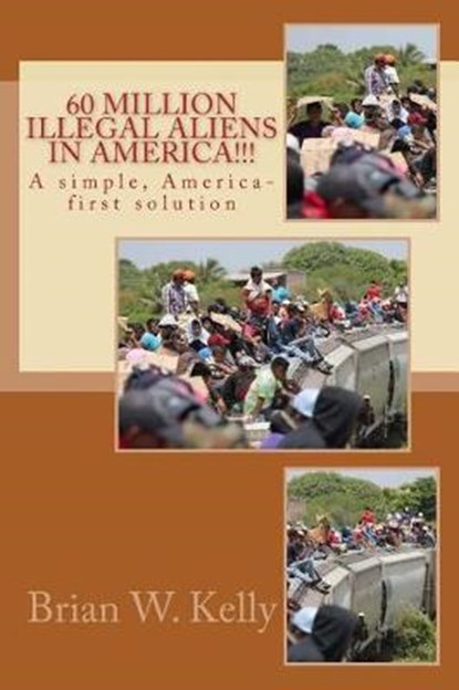 60 Million Illegal Aliens in America!!!, KELLY,  Brian W. - Paperback - 9781947402133