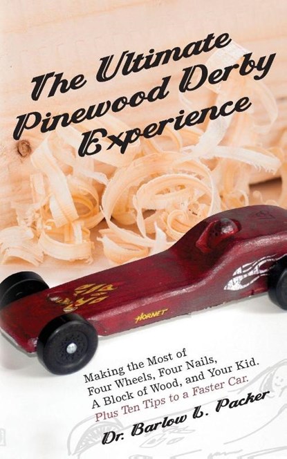 The Ultimate Pinewood Derby Experience, Barlow L Packer - Paperback - 9781947459069