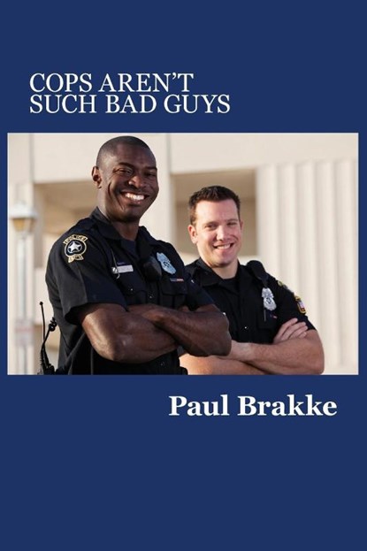 Cops Aren't Such Bad Guys, Paul Brakke - Paperback - 9781947466012