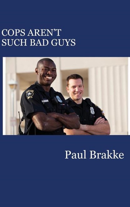 Cops Aren't Such Bad Guys, Paul Brakke - Gebonden - 9781947466050