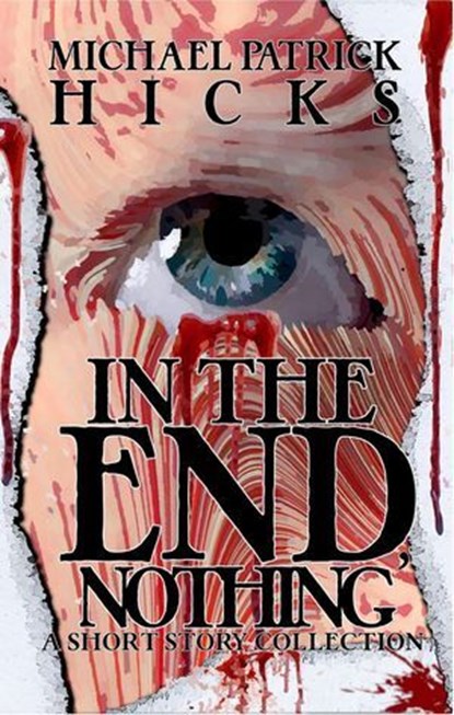 In The End, Nothing (A Short Story Collection), Michael Patrick Hicks - Ebook - 9781947570191