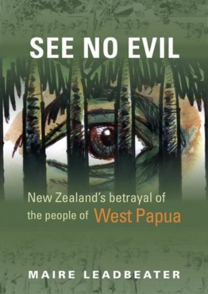 See No Evil – New Zealand's Betrayal of the People of West Papua, Maire Leadbeater - Paperback - 9781947602328