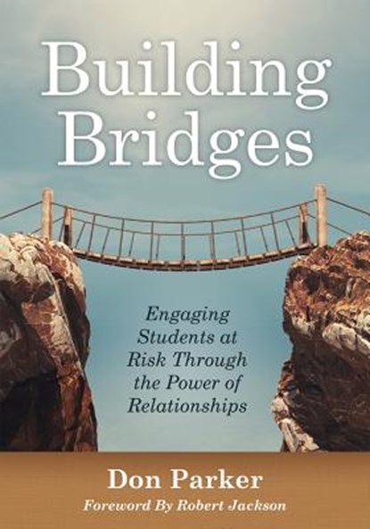 Building Bridges: Engaging Students at Risk Through the Power of Relationships (Building Trust and Positive Student-Teacher Relationships), Don Parker - Paperback - 9781947604353