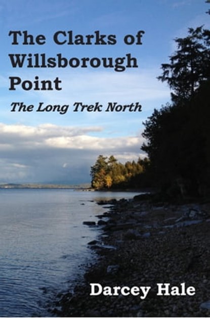 The Clarks of Willsborough Point: The Long Trek North, Darcey Hale - Ebook - 9781947626188