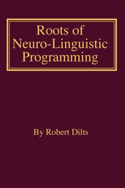 Roots of Neuro-Linguistic Programming, Robert Brian Dilts - Paperback - 9781947629202