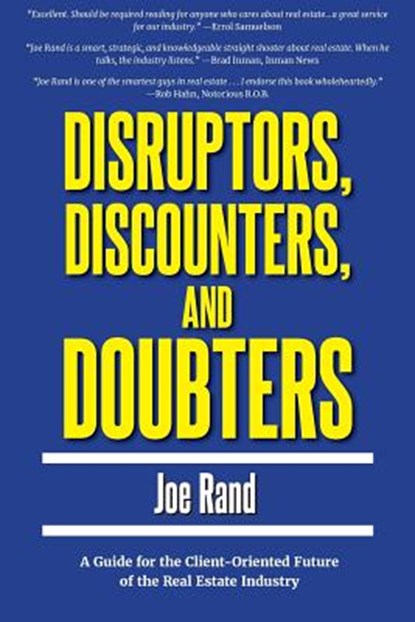 Disruptors, Discounters, and Doubters: A Guide for the Client-Oriented Future of the Real Estate Industry, Joe Rand - Paperback - 9781947635043