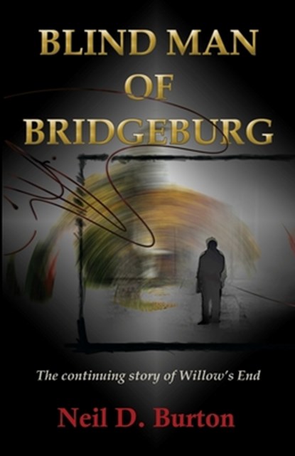 Blind Man Of Bridgeburg: The continuing story of Willow's End., Neil D. Burton - Paperback - 9781947646124