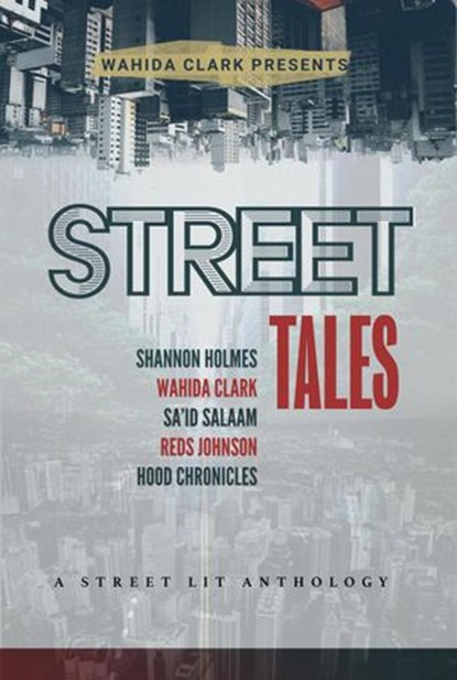 Street Tales: A Street Lit Anthology, Wahida Clark ; Shannon Holmes ; Sa'id Salaam ; Reds Johnson ; Hood Chronicles - Ebook - 9781947732490