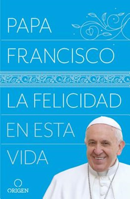 La felicidad en esta vida / Pope Francis: Happiness in This Life, niet bekend - Paperback - 9781947783386