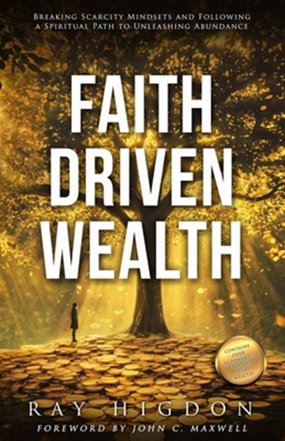 Faith Driven Wealth: Breaking Scarcity Mindsets and Following a Spiritual Path to Unleashing Abundance, John C. Maxwell - Paperback - 9781947814370