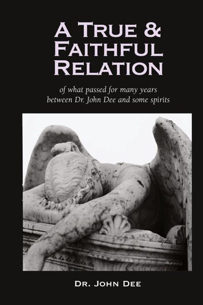 True and Faithful Relation of What Passed for Many Years Between Dr. John Dee and Some Spirits, John Dee - Gebonden - 9781947826267