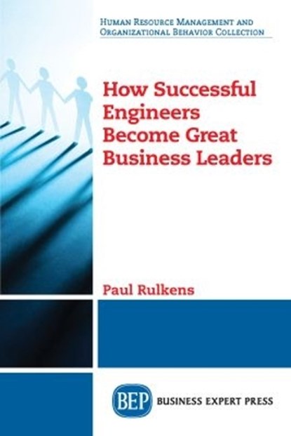 How Successful Engineers Become Great Business Leaders, Paul Rulkens - Paperback - 9781947843684