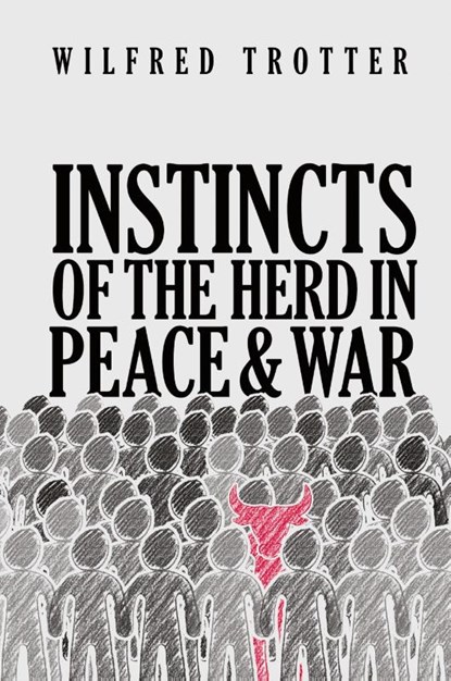 Instincts of the Herd in Peace and War, Wilfred Trotter - Gebonden - 9781947844940